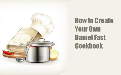 How to Create Your Personalized Daniel Fast Cookbook