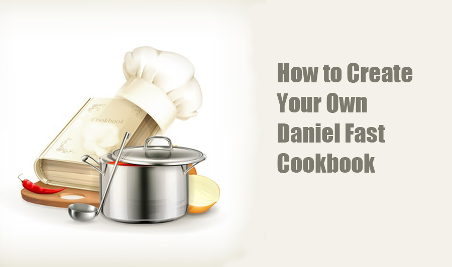 How to Create Your Personalized Daniel Fast Cookbook