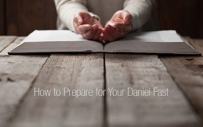 How to Prepare for Your Daniel Fast and Develop Your Faith